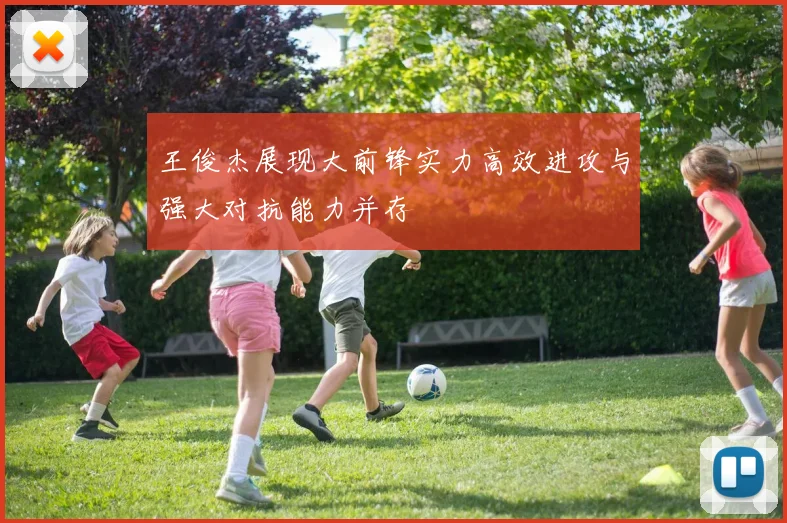 王俊杰展现大前锋实力高效进攻与强大对抗能力并存